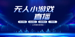 无人小游戏直播:0基础也能做的轻资产副业,解锁无人直播盈利新玩法,轻松月入1W+【揭秘】-川川创富网