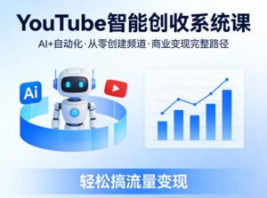 YouTube智能创收系统课,AI+自动化,从零创建YouTube频道并实现商业变现的完整路径,轻松搞流量变现-川川创富网