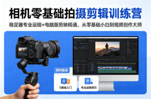 相机零基础拍摄剪辑训练营：稳定器专业运镜+电脑版剪映精通，从零基础小白到视频创作大师-川川创富网