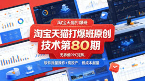 淘宝天猫打爆班原创技术第80期，无界低PPC矩阵，软件批量操作+高投产，低成本起量-川川创富网