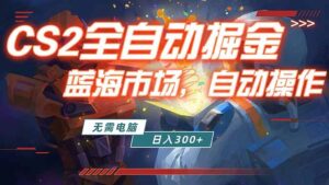全球游戏CS2饰品交易平台自动批量捡漏赚米，小白轻松入门，包教包会，手机即可完成全部操作…-川川创富网