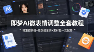 即梦AI微表情调整全套教程，精准控表情+原创提示词+素材包一次配齐-川川创富网