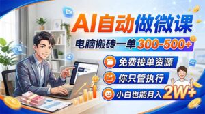 AI自动做微课，电脑搬砖一单300-500+，免费接单资源，你只管执行，小白也能月入2W+-川川创富网