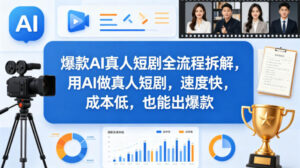 爆款AI真人短剧全流程拆解,用AI做真人短剧,速度快,成本低,也能出爆款-川川创富网