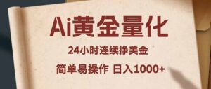 Ai黄金量化,24小时连续挣美金,小白轻松入手,简单易操作,日入1000+-川川创富网