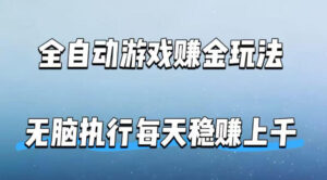 全自动游戏賺金玩法，科技操作无需人工手动，无脑执行每天稳入上千【揭秘】-川川创富网