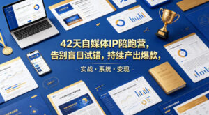 42天自媒体IP陪跑营，告别盲目试错，持续产出爆款，实战·系统·变现(更新2026)-川川创富网