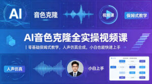 AI音色克隆全实操视频课|零基础保姆式教学,人声仿真合成,小白也能快速上手-川川创富网