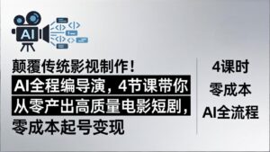 颠覆传统影视制作！AI全程编导演，4节课带你从零产出高质量电影短剧，零成本起号变现-川川创富网