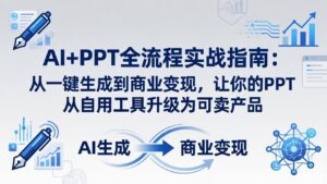 AI+PPT全流程实战指南-更新4月21：从一键生成到商业变现，让你的PPT从自用工具升级为可卖产品-川川创富网