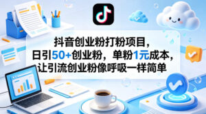 抖音创业粉打粉项目，日引50+创业粉，单粉1元成本，让引流创业粉像呼吸一样简单-川川创富网