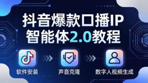 抖音爆款口播IP智能体2.0教程，软件安装+声音克隆+数字人视频生成全套实操教学-川川创富网