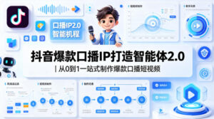 抖音爆款口播IP打造智能体2.0｜从0到1一站式制作爆款口播短视频-川川创富网