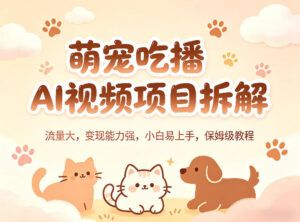 萌宠吃播AI视频项目拆解，流量大，变现能力强，小白易上手，保姆级教程-川川创富网