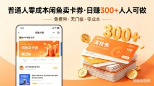 普通人必看！零成本闲鱼卖卡券，免费带，日赚300+人人可做-川川创富网