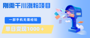 刚需千川涨粉项目，一部手机无需技术，单日变现1000＋当天做当天见收益-川川创富网