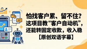 怕找客户累、留不住？这项目教 “客户自动机”，还能转固定收款，收入稳【原创双语字幕】-川川创富网