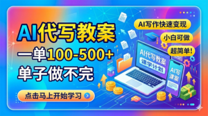 AI代写教案，一单100-500+，单子做不完，AI写作快速变现，小白可做 超简单！-川川创富网