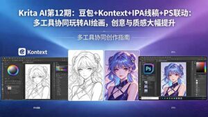 Krita AI第12期：豆包+Kontext+IPA线稿+PS联动：多工具协同玩转AI绘画，创意与质感大幅提升-川川创富网