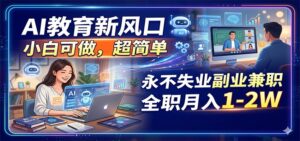 AI教育新风口，小白可做，超简单，永不失业副业兼职 全职月入1-2W-川川创富网