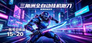 三角洲全自动挂机跑刀，24小时云端稳定运行，无需人工值守，单账号每日收益15~20-川川创富网