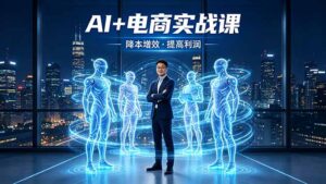 AI+电商实战课，1人+N个AI 智能体，把SOP变AI员工，实现降本增效提高利润-川川创富网