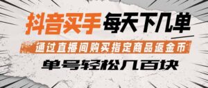 抖音买手 通过直播间购买指定商品返金币 每天几单 轻松几百块-川川创富网