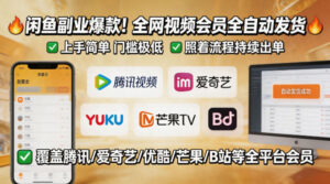 闲鱼售卖全网视频会员副业，全自动发货，上手简单、门槛极低，照着流程就能持续出单-川川创富网