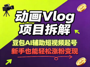 动画Vlog项目拆解,豆包AI辅助短视频起号,新手也能轻松涨粉,43条作品涨粉8.3W-川川创富网