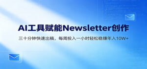AI赋能Newsletter变现课：30分钟出内容，每周1小时年入10W+-川川创富网