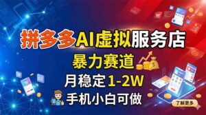 拼多多AI虚拟服务店，暴力赛道，月稳定1-2W，手机小白可做-川川创富网