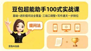 豆包超能助手100式实战课，基础+进阶提问法全覆盖，三端口调整+写作通关一步到位-川川创富网