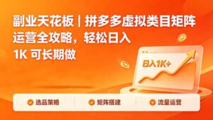 副业天花板｜拼多多虚拟类目矩阵运营全攻略，轻松日入 1K 可长期做-川川创富网