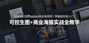Stable Diffusion商业系统班｜零基础安装入门，可控生图+商业海报实战全教学-川川创富网