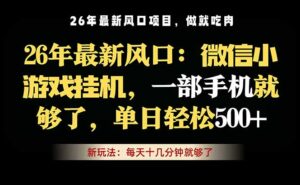 微信小游戏挂机教学，轻松日入500+，一部手机就够了，长期稳定可做-川川创富网