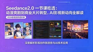 Seedance2.0一节课吃透：动漫爽剧到商业大片转型，AI影视新动向全解读-川川创富网
