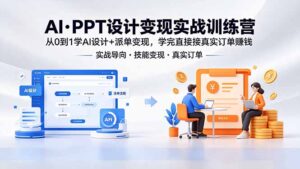 AI·PPT设计变现实战训练营，从0到1学AI设计+派单变现，学完直接接真实订单赚钱-川川创富网