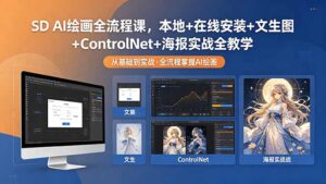 SD AI绘画全流程课，本地+在线安装+文生图+ControlNet+海报实战全教学-川川创富网