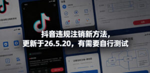 抖音违规注销新方法，更新于26.5.20，有需要自行测试-川川创富网