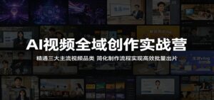 AI视频全域创作实战营：精通三大主流视频品类，简化制作流程实现高效批量出片-川川创富网