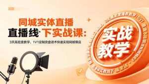 同城实体直播线下实战课：3天高密度教学，1V1定制货盘话术快速实现同城爆店-川川创富网