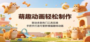 萌趣动画轻松制作，联动多款热门工具实操，手把手打造可爱胖橘猫趣味动画-川川创富网
