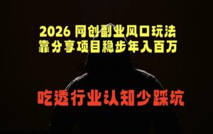 2026 网创副业风口玩法，靠分享项目稳步年入百万，吃透行业认知少踩坑-川川创富网