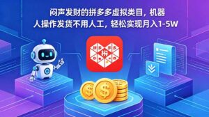闷声发财的拼多多虚拟类目，机器人操作发货不用人工，轻松实现月入 1-5W-川川创富网