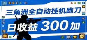 全自动跑刀脚本，全程托管运行，省时省力，日均收益300+-川川创富网