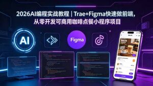 2026AI编程实战教程｜Trae+Figma快速做前端，从零开发可商用咖啡点餐小程序项目-川川创富网