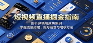 短视频直播掘金指南：剖析多领域成功案例，掌握流量搭建、账号运营与增收方法-川川创富网