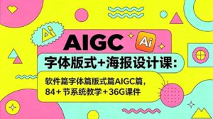 AIGC字体版式+海报设计课：软件篇字体篇版式篇AIGC篇，系统教学+36G课件-川川创富网