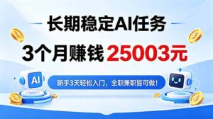 3个月收入25003元，长期稳定Ai任务，新手3天入门 全民可做！-川川创富网