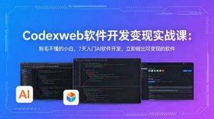 CodexWeb软件开发变现实战课：狗毛不懂的小白，7天入门AI软件开发，立即做出可变现的软件-川川创富网